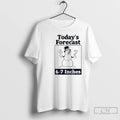 Classic Todays Forecast 6 7 Inches Snowman Graphic T-Shirts, Hoodie, Sweatshirt | InkRitualCo.com