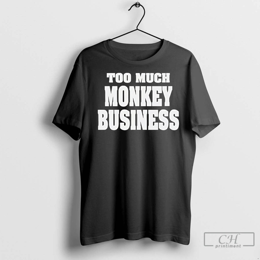 Classic Too Much Monkey Business T-Shirts, Hoodie, Sweatshirt | InkRitualCo.com