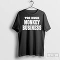 Classic Too Much Monkey Business T-Shirts, Hoodie, Sweatshirt | InkRitualCo.com