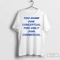 Classic Too Dumb For Conceptual Tod Ugly For Commercial Letter T-Shirts, Hoodie, Sweatshirt | InkRitualCo.com