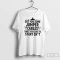 Classic Tree Got You Some Jumper Cables Since You Like To Start Shit T Shirts Hoodie, Sweatshirt | InkRitualCo.com