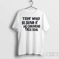 Classic Trump Would Be So Mad If He Could Read These Signs T Shirts Hoodie, Sweatshirt | InkRitualCo.com