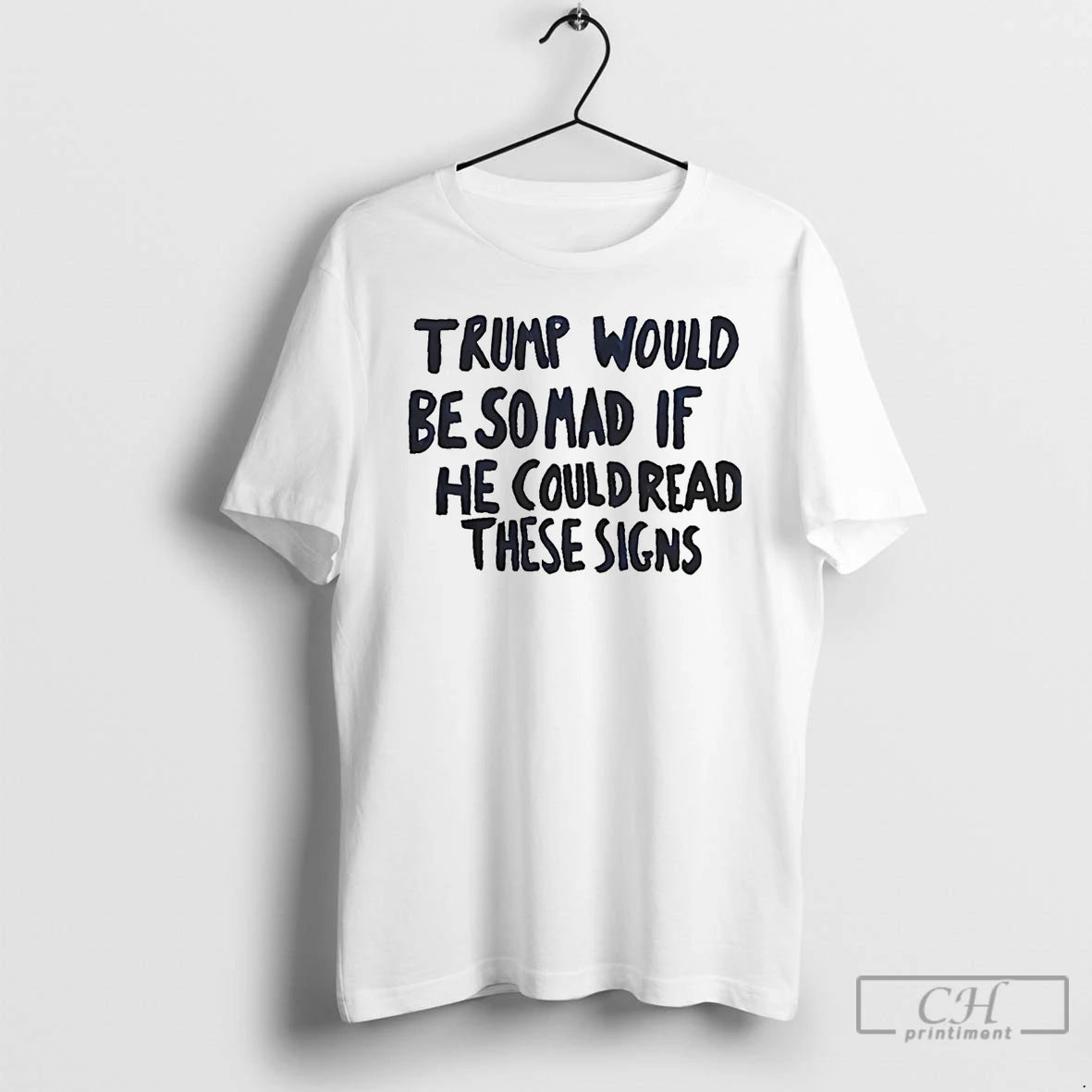 Classic Trump Would Be So Mad If He Could Read These Signs T Shirts Hoodie, Sweatshirt | InkRitualCo.com