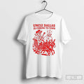 Classic Uncle Dallas Is Coming To Town T-Shirts, Hoodie, Sweatshirt | InkRitualCo.com