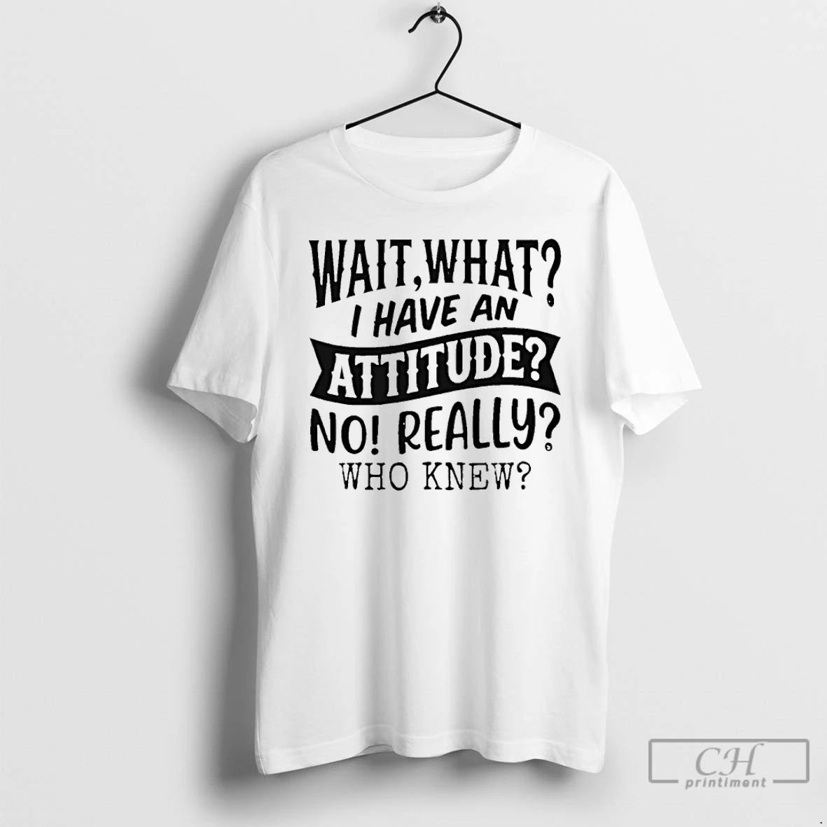 Classic Wait What I Have An Attitude No Really Who Knew T-Shirts, Hoodie, Sweatshirt | InkRitualCo.com