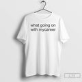 Classic What Going On With Mycareer T-Shirts, Hoodie, Sweatshirt | InkRitualCo.com