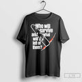 Classic Who Will Survive What And Will Be Left Of Them T-Shirts, Hoodie, Sweatshirt | InkRitualCo.com