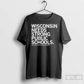 Classic Wisconsin Needs Strong Public Schools Wisconsin Public Education Network T-Shirts, Hoodie, Sweatshirt