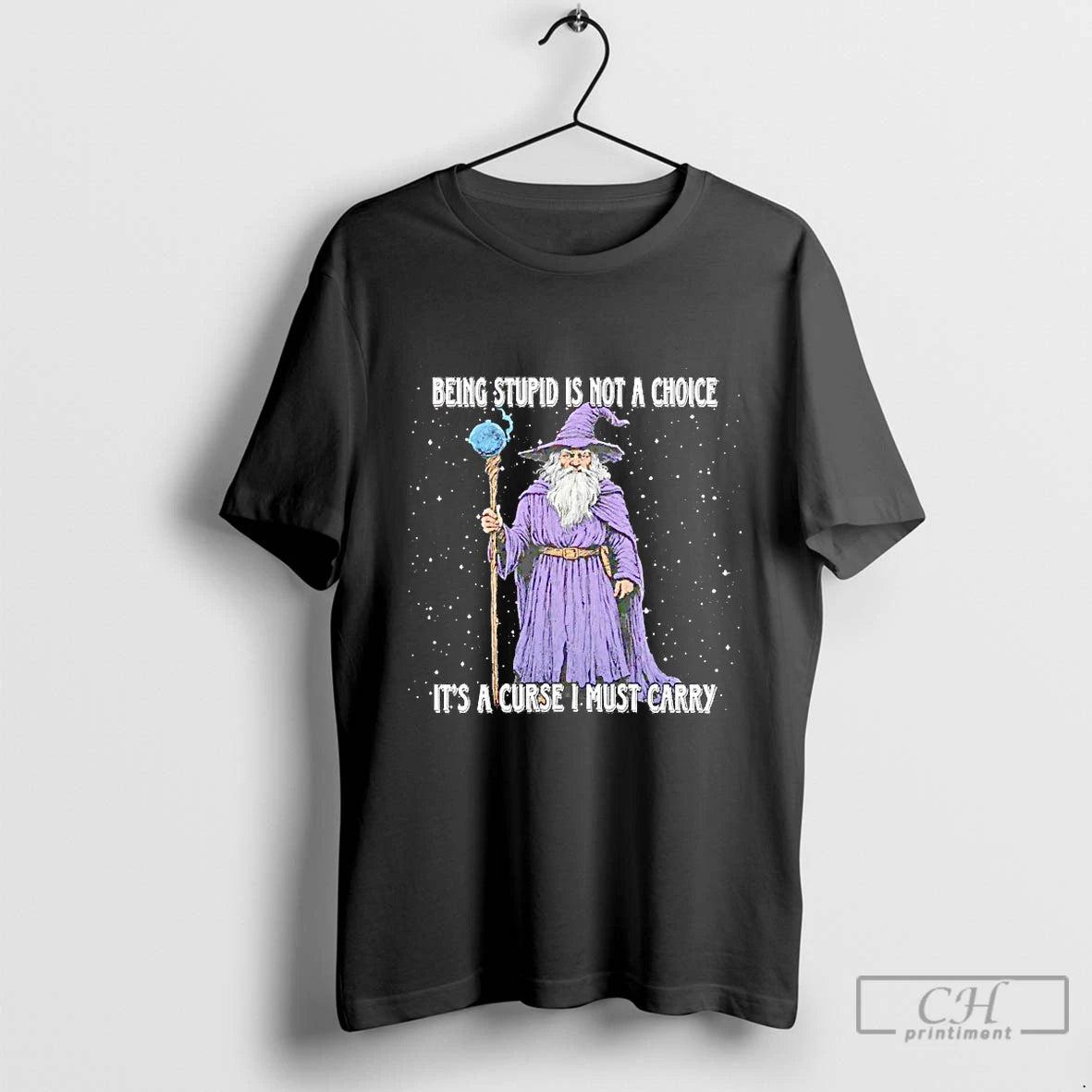 Classic Wizard Being Stupid Is Not A Choice Its A Curse I Must Carry Blackshirt T-Shirts, Hoodie, Sweatshirt