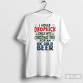 Classic Would Dropkick A Child Into A Christmas Tree For An Ice Cold Beer T-Shirts, Hoodie, Sweatshirt | InkRitualCo.com