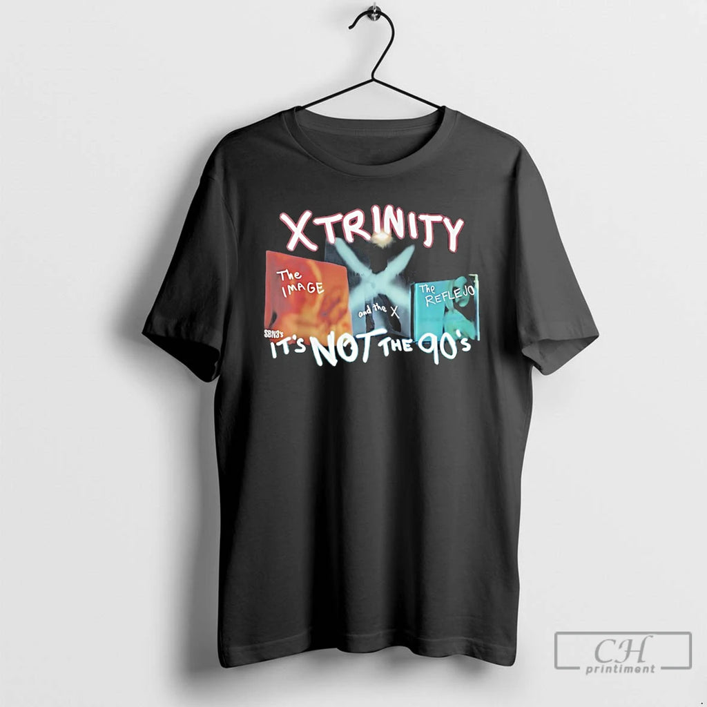 Classic Xtrinity The Image And The X The Reflevo Its Not The 90s T Shirts Hoodie, Sweatshirt | InkRitualCo.com