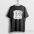 Classic Yall Think Im Mean Wait Till I Dont Like You T-Shirts, Hoodie, Sweatshirt | InkRitualCo.com