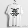 Classic You Can Have My Baby Daddy Its The Step Daddy Funny Quote T Shirts Hoodie, Sweatshirt | InkRitualCo.com