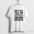 Classic You Cant Tell Me What To Do You Are Not My Grand Daughter T-Shirts, Hoodie, Sweatshirt | InkRitualCo.com