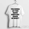Classic You Gonna Let This Suave White Boy Crack Or What T-Shirts, Hoodie, Sweatshirt | InkRitualCo.com