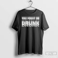 Classic You Might Be Drunk T-Shirts, Hoodie, Sweatshirt