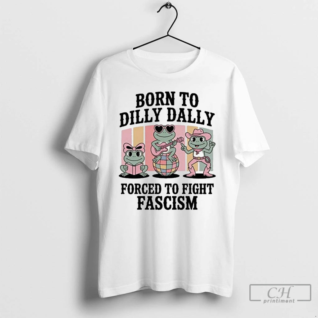 Classic Born To Dilly Dally Forced To Fight Fascism Frog Portland T Shirts Hoodie, Sweatshirt | InkRitualCo.com