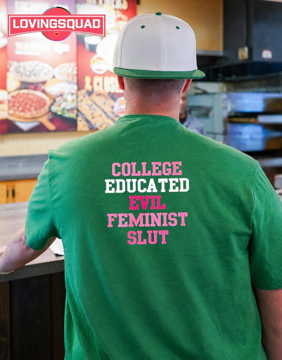 College Educated Evil Feminist Slut T-Shirt