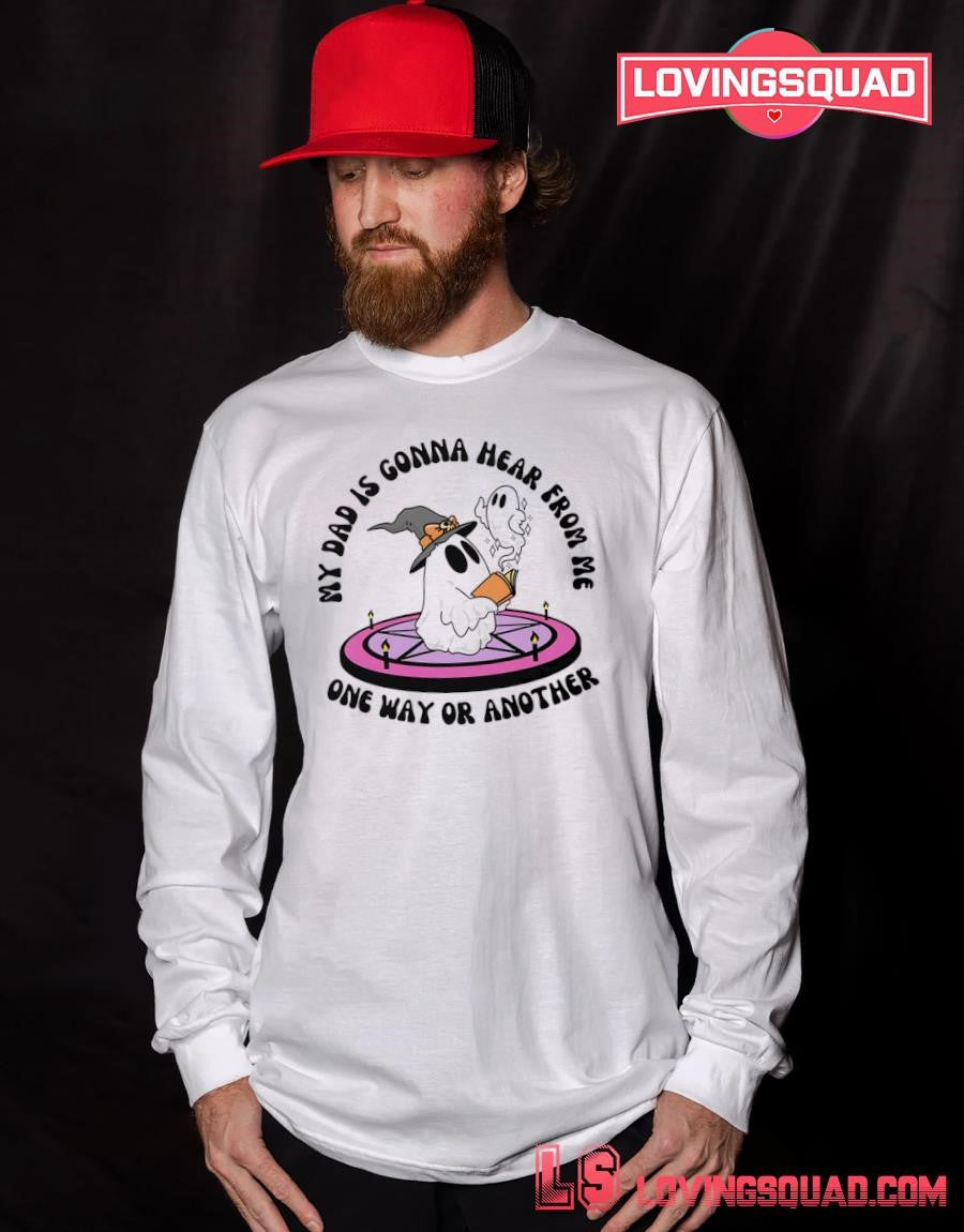 Cute Ghost My Dad is gonna hear from me one way or another T-Shirt