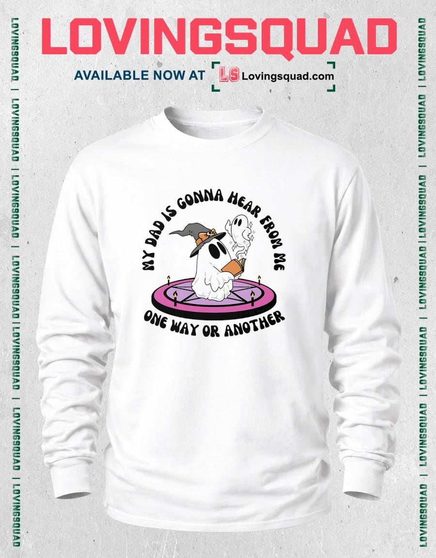 Cute Ghost My Dad is gonna hear from me one way or another T-Shirt
