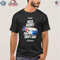 DDE Need Money For Drift Car Tour 2025 Shirt