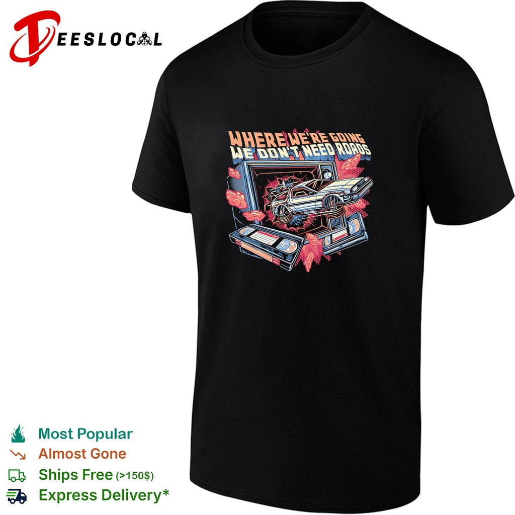 DeLorean car bursting through TV where we’re going we don’t need roads shirt