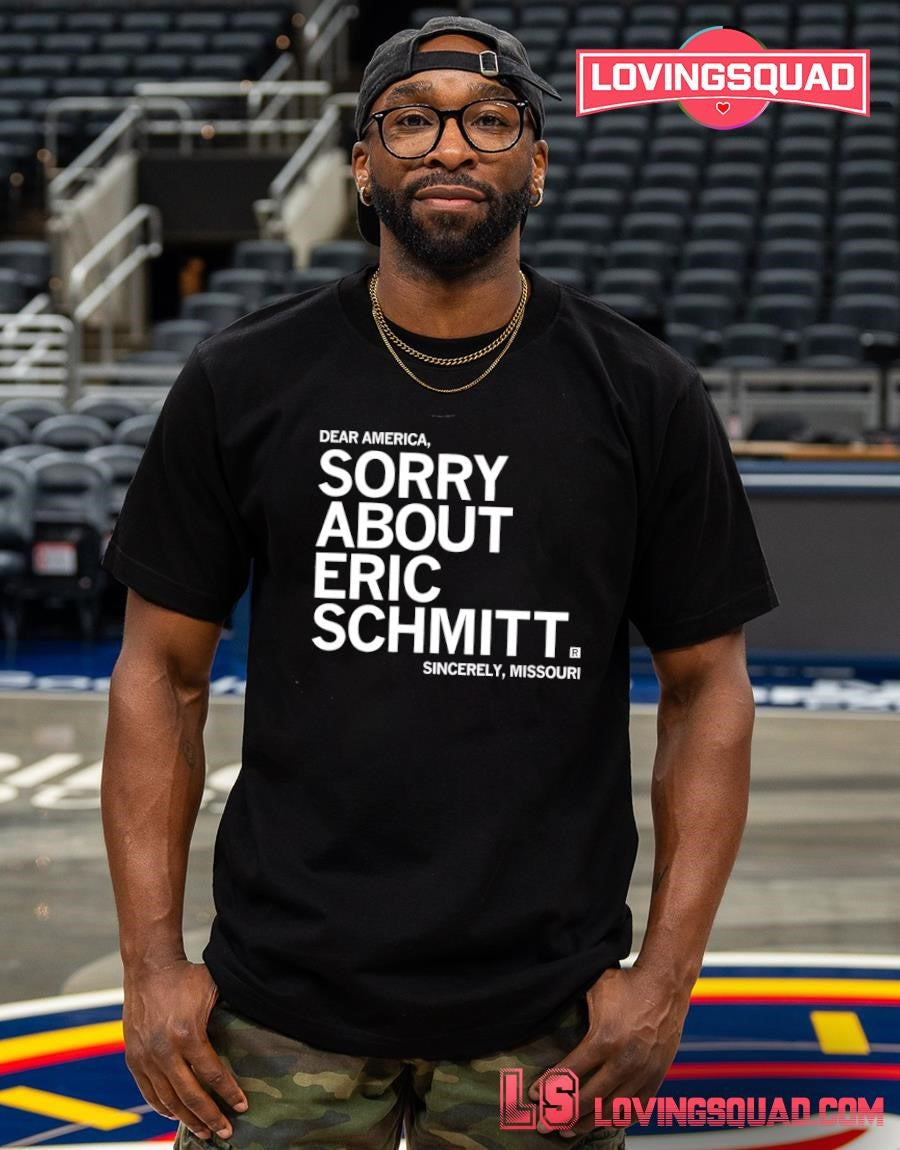 Dear America Sorry About Eric Schmitt Sincerely Missouri T-shirt