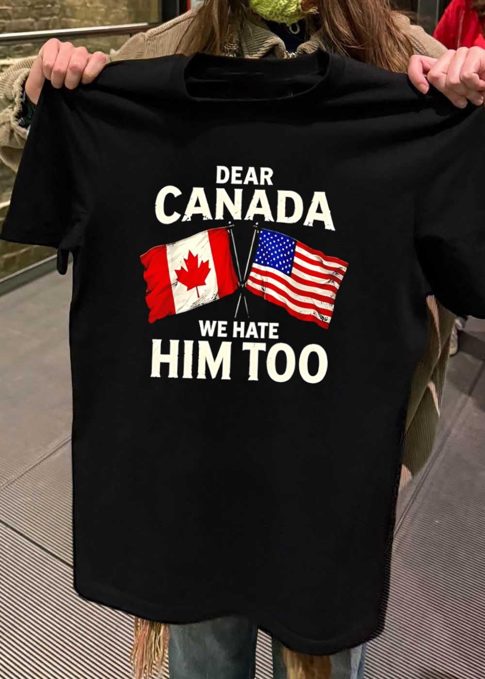 Dear Canada We Hate Him Too Flags T-Shirt