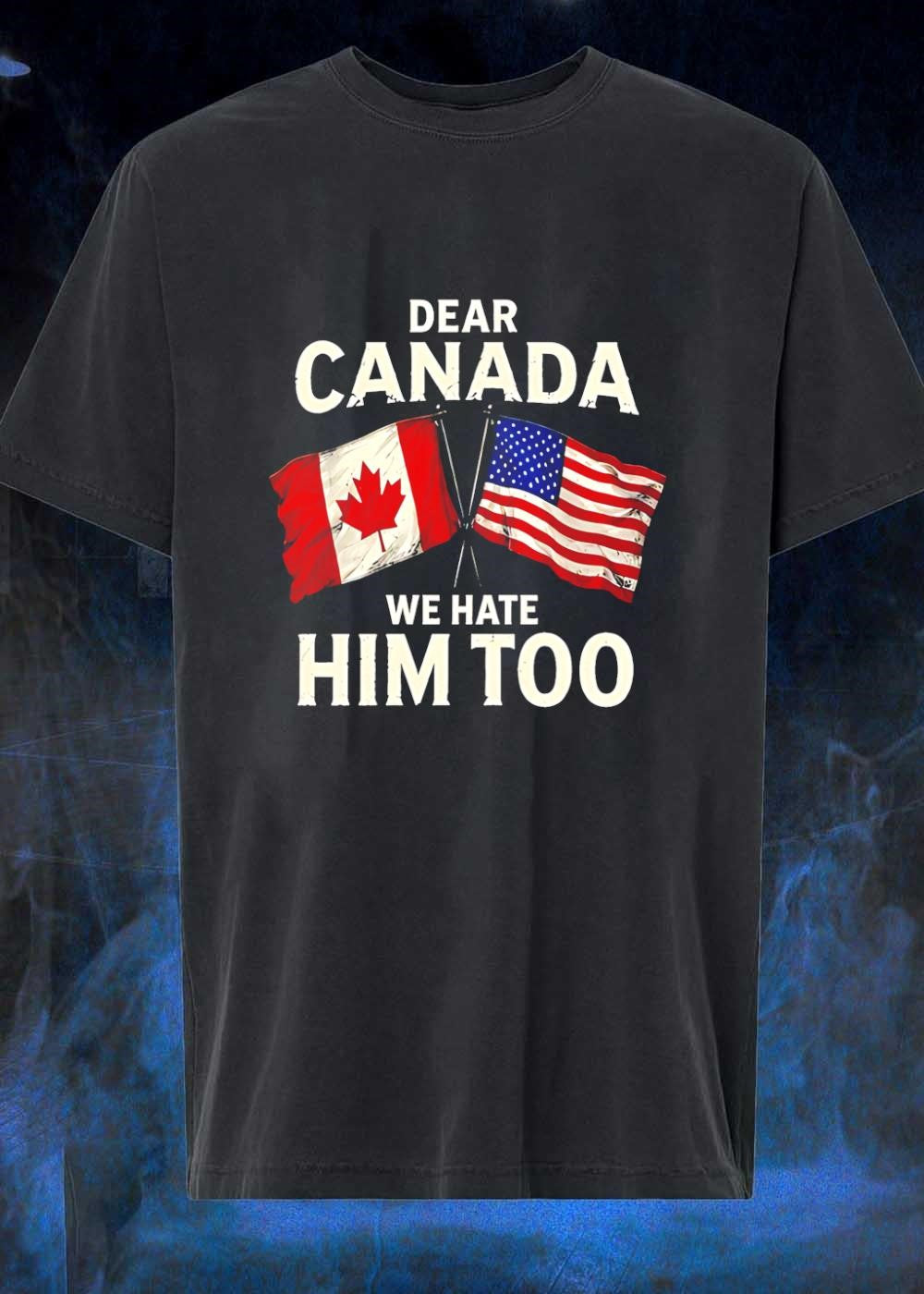 Dear Canada We Hate Him Too Flags T-Shirt