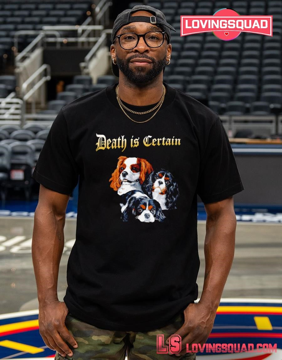 Death is Certain Cavalier King Charles Spaniel Dogs T-shirt