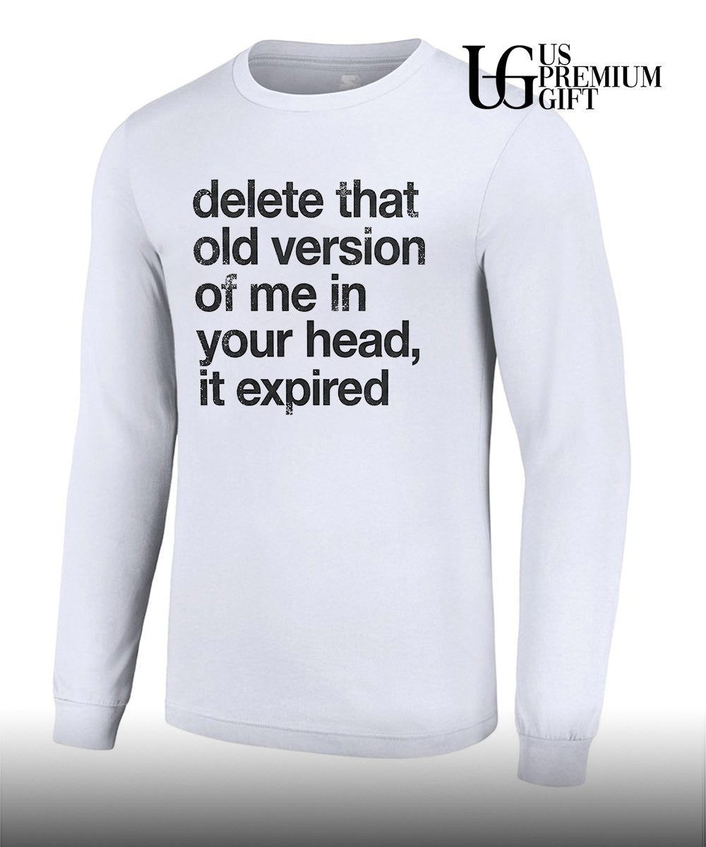 Delete that old version of me in your head it expired shirt