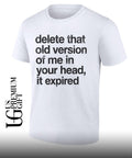 Delete that old version of me in your head it expired shirt