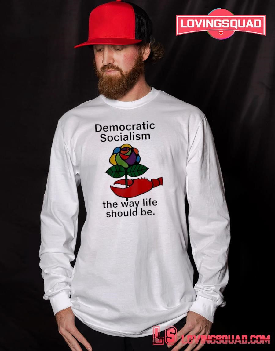 Democratic Socialism The Way Life Should Be Shirt
