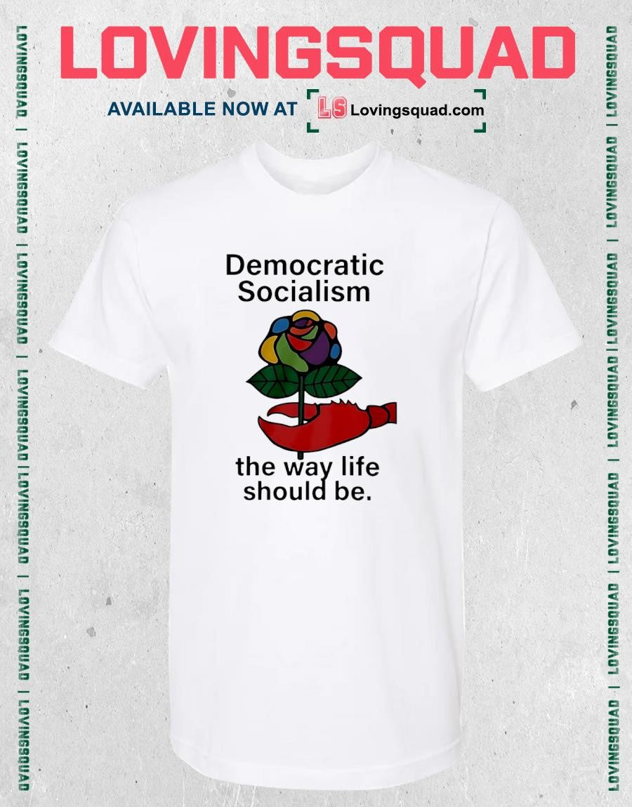 Democratic Socialism The Way Life Should Be Shirt