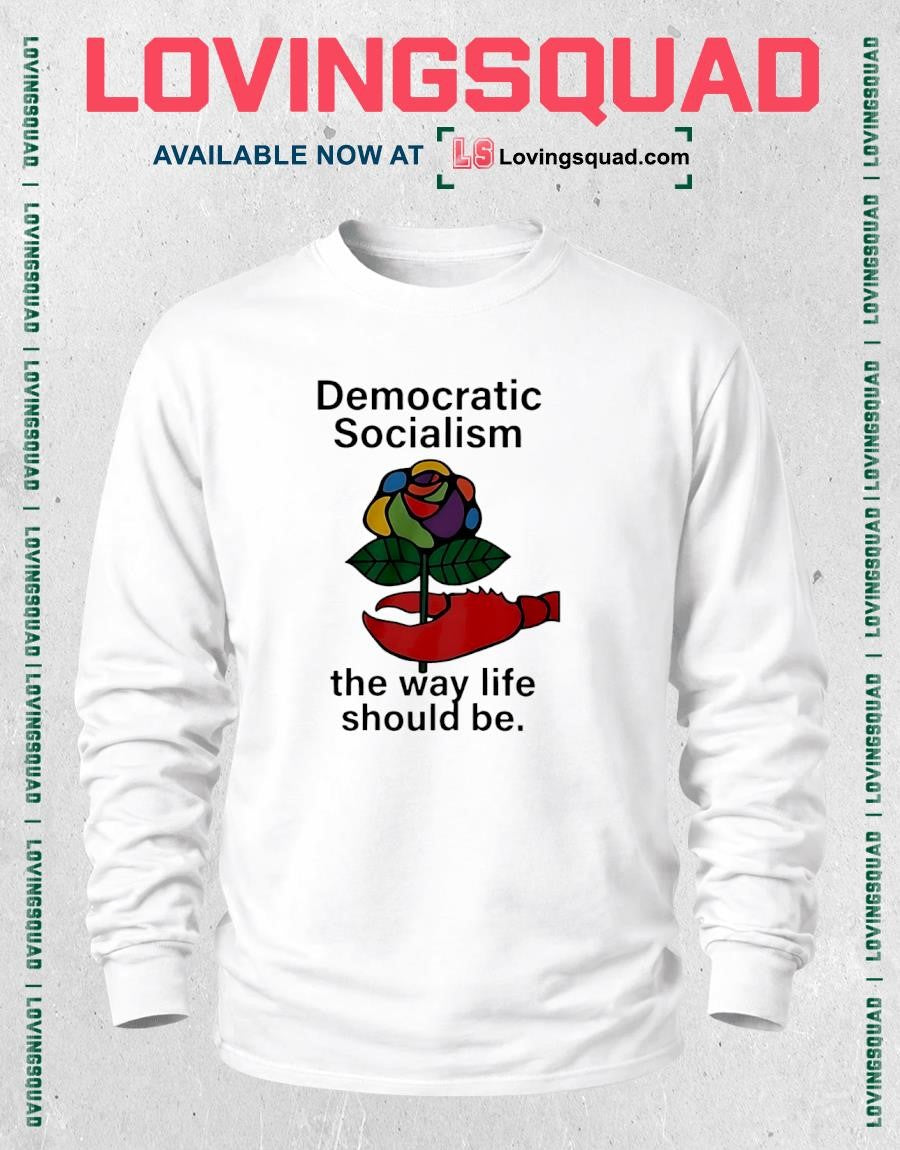 Democratic Socialism The Way Life Should Be Shirt