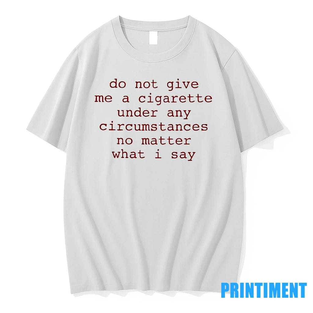 Do Not Give Me A Cigarette Under Any Circumstances No Matter What I Say Tshirts Hoodie, Sweatshirt | InkRitualCo.com