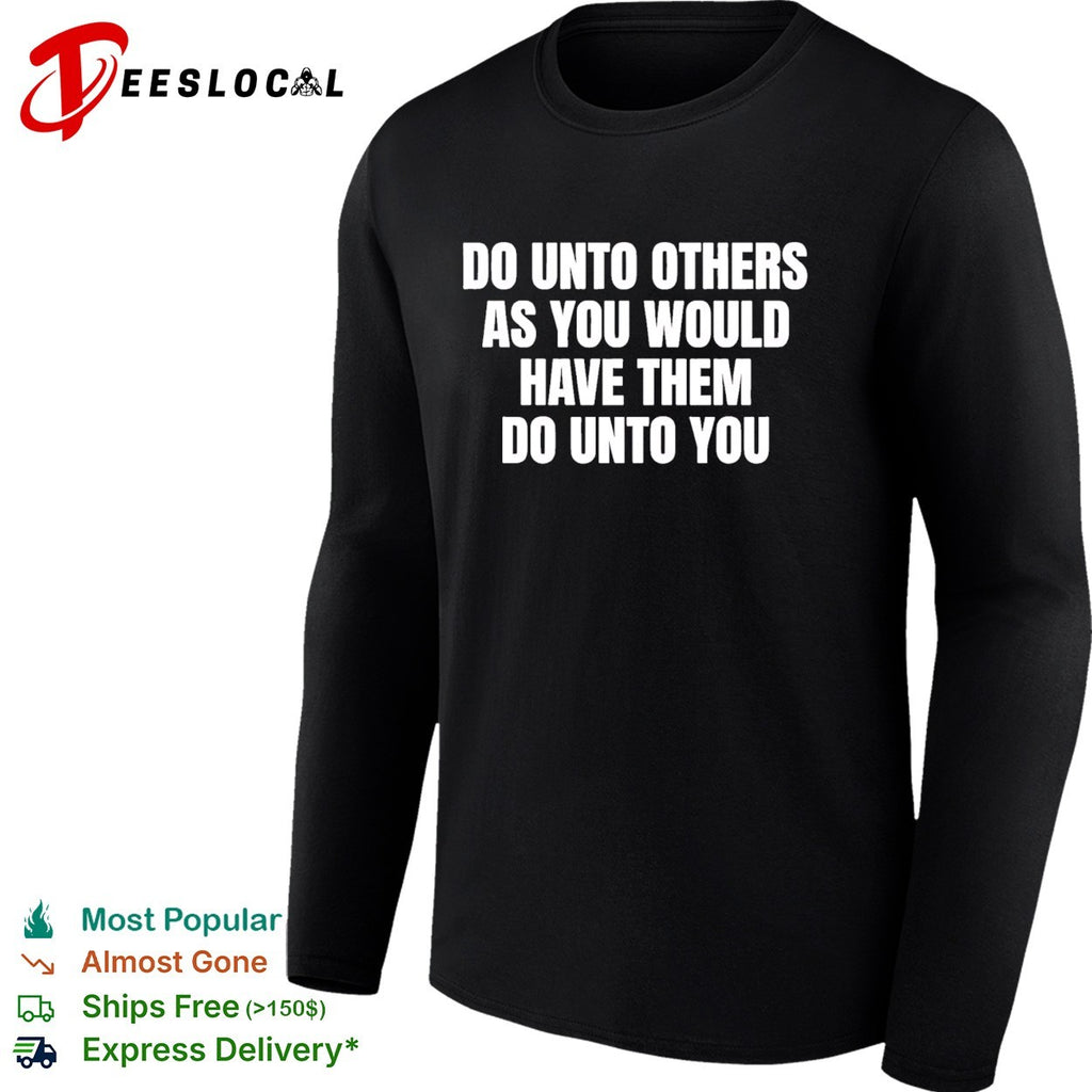 Do unto others as you would have them dounto you shirt