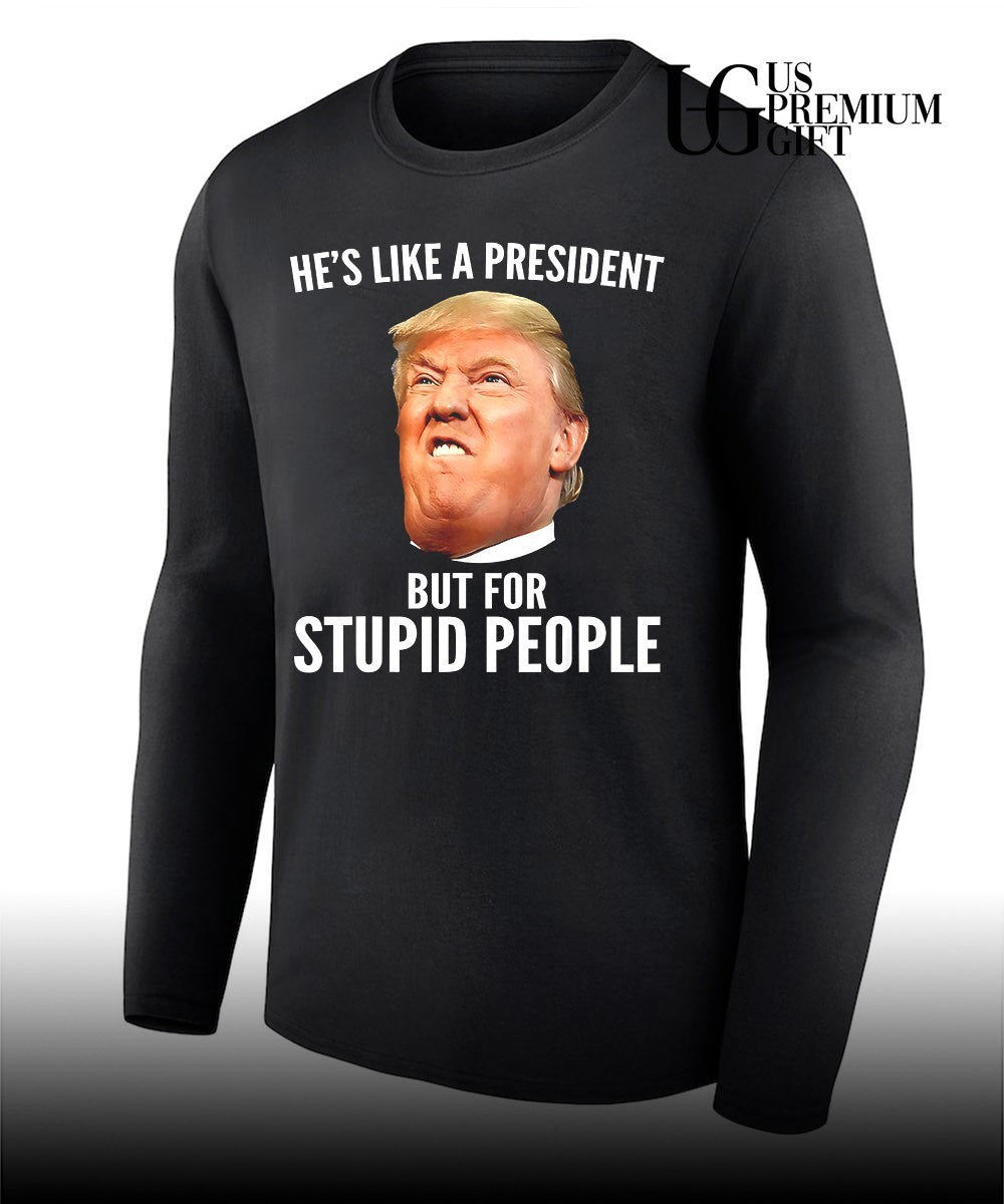 Donald Trump He’s like a President but for stupid people shirt