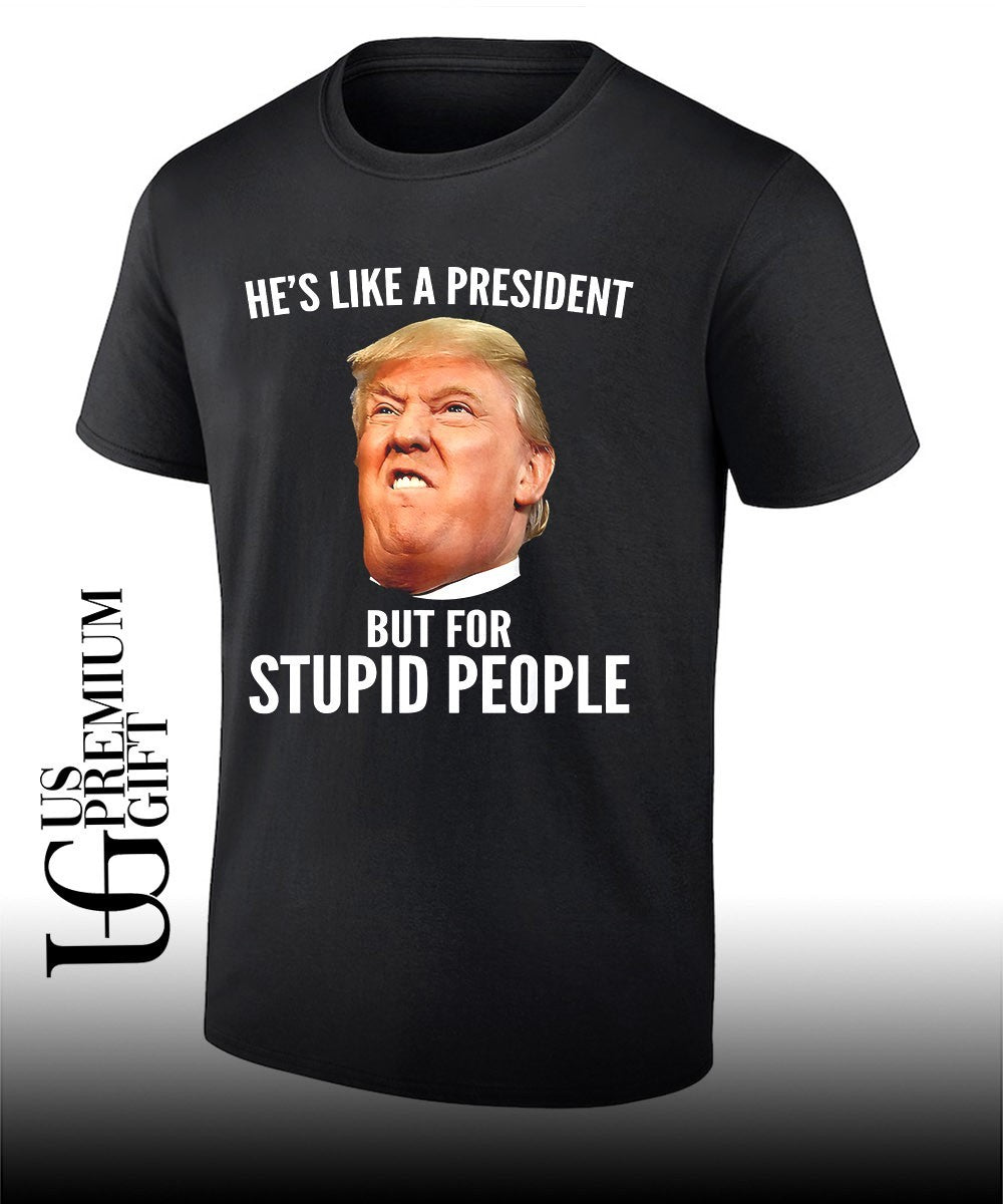 Donald Trump He’s like a President but for stupid people shirt