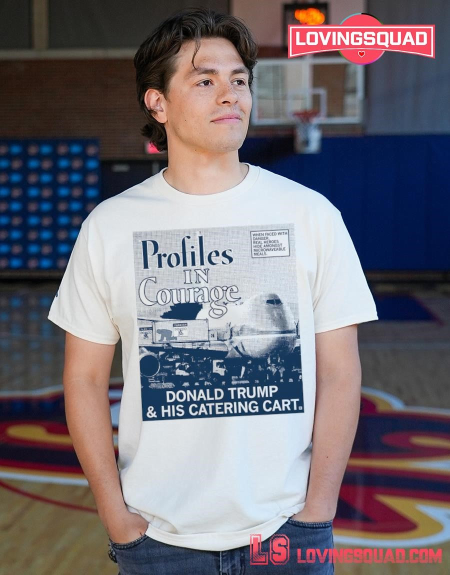 Donald Trump and His Catering Cart Profiles in courage T-Shirt