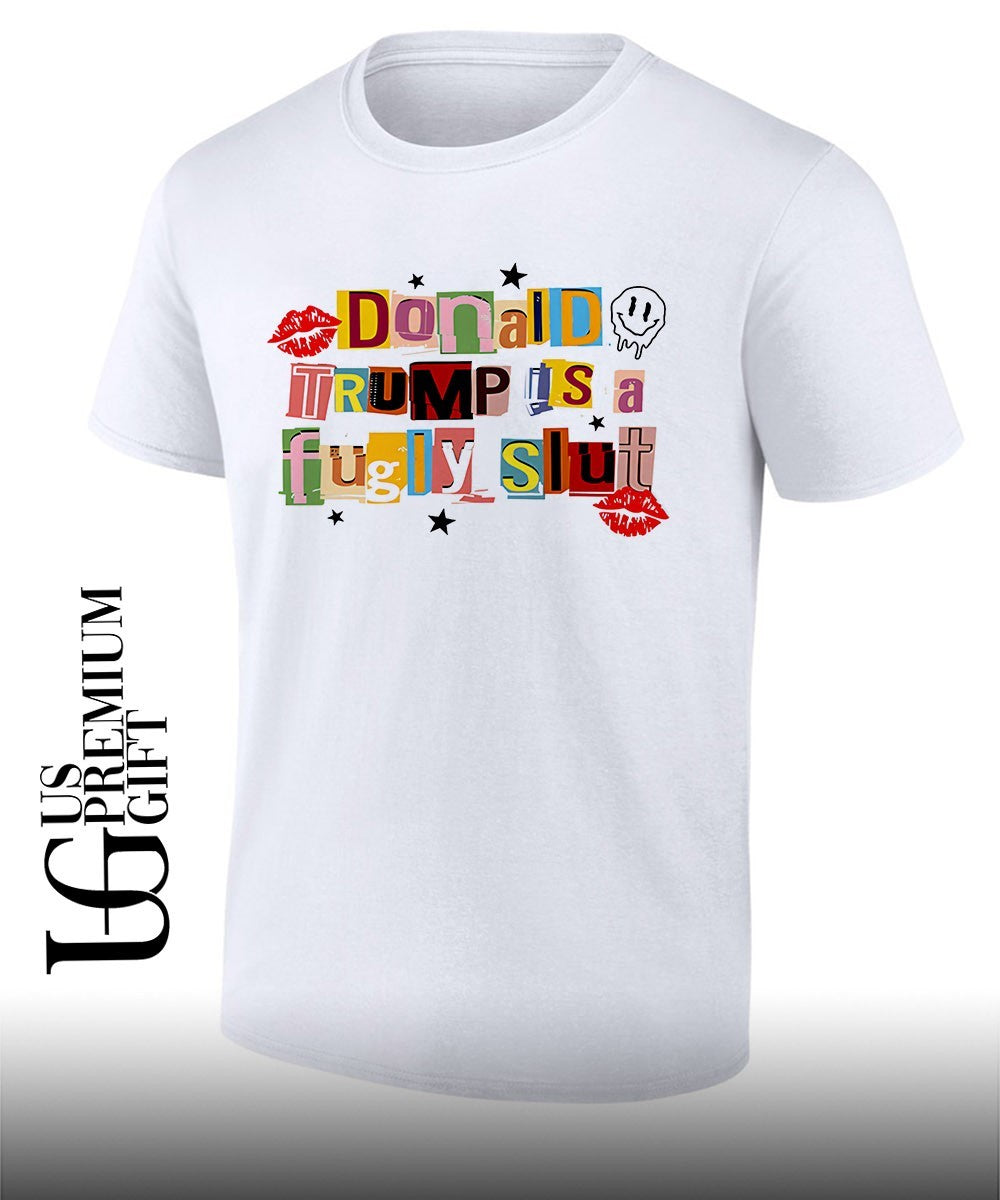 Donald Trump is a fugly slut Anti Trump shirt