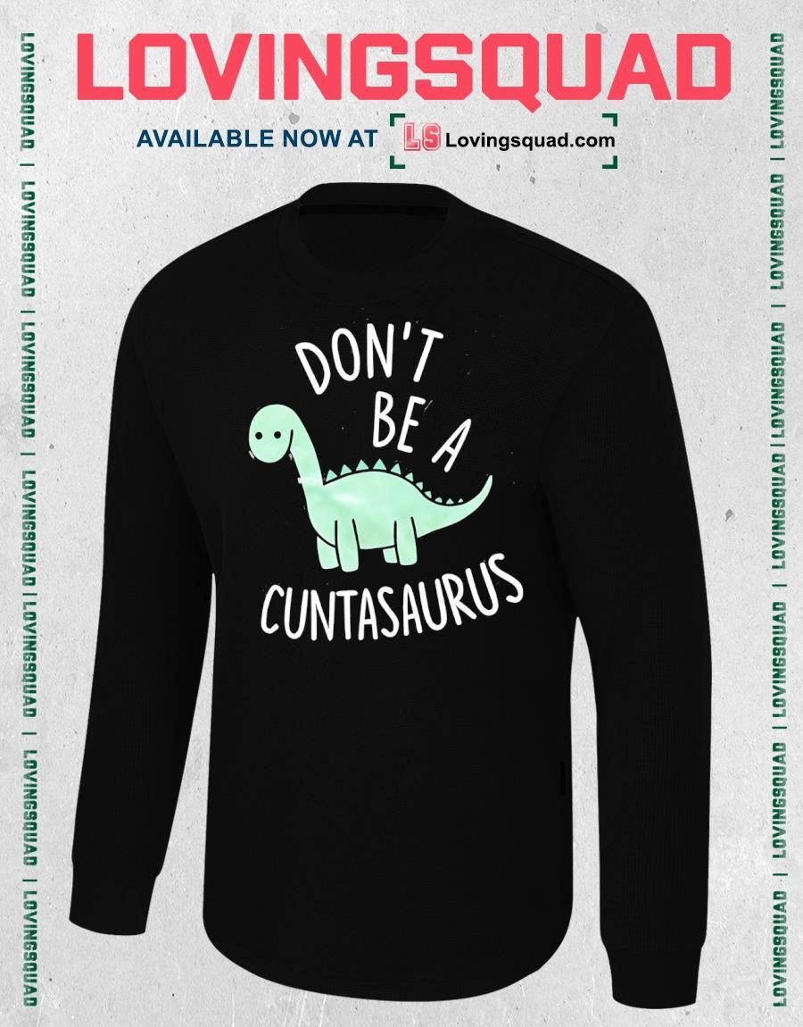 Don’t Be a Cuntasaurus Dinosaur sarcastic T-shirt