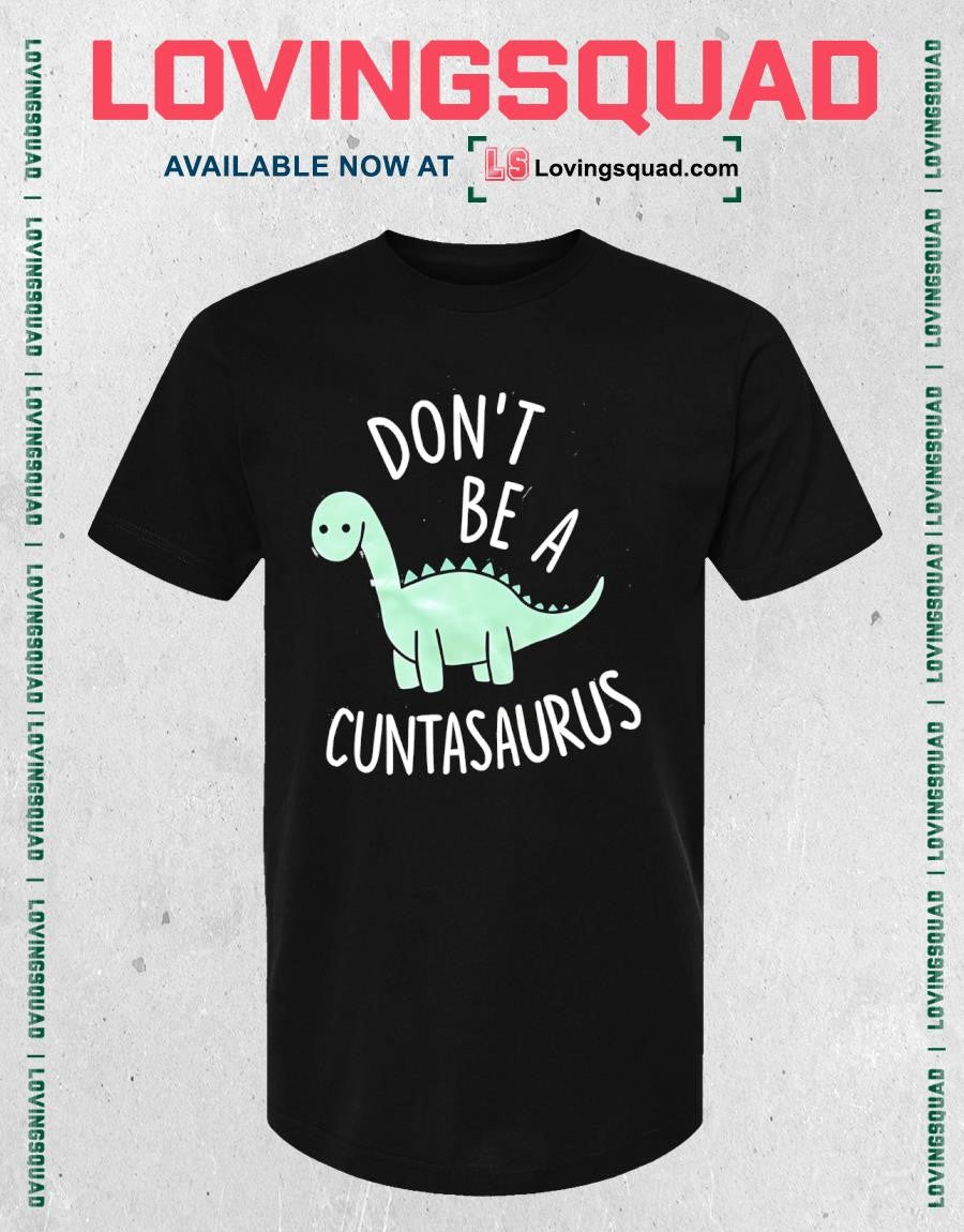 Don’t Be a Cuntasaurus Dinosaur sarcastic T-shirt