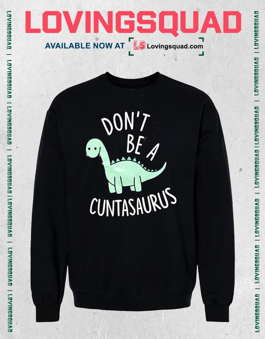 Don’t Be a Cuntasaurus Dinosaur sarcastic T-shirt