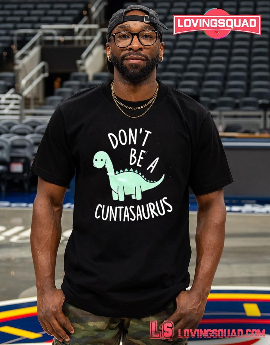 Don’t Be a Cuntasaurus Dinosaur sarcastic T-shirt