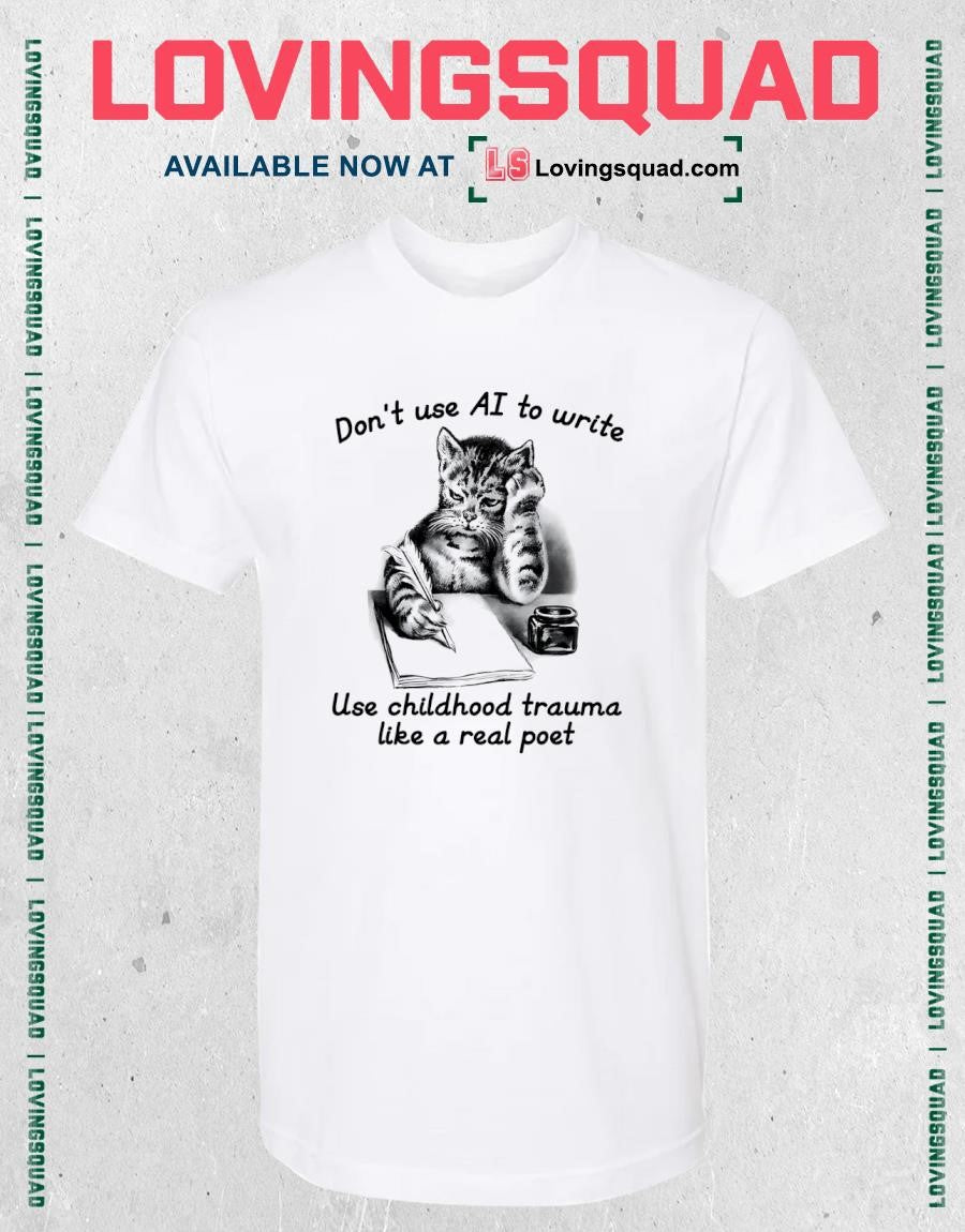 Don’t Use AI To Write Use Childhood Trauma Like A Real Poet T-Shirt