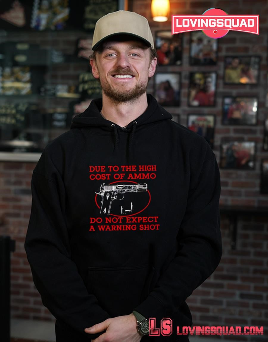 Due To The High Cost Of Ammo Do Not Expect A Warning Shot T-shirt