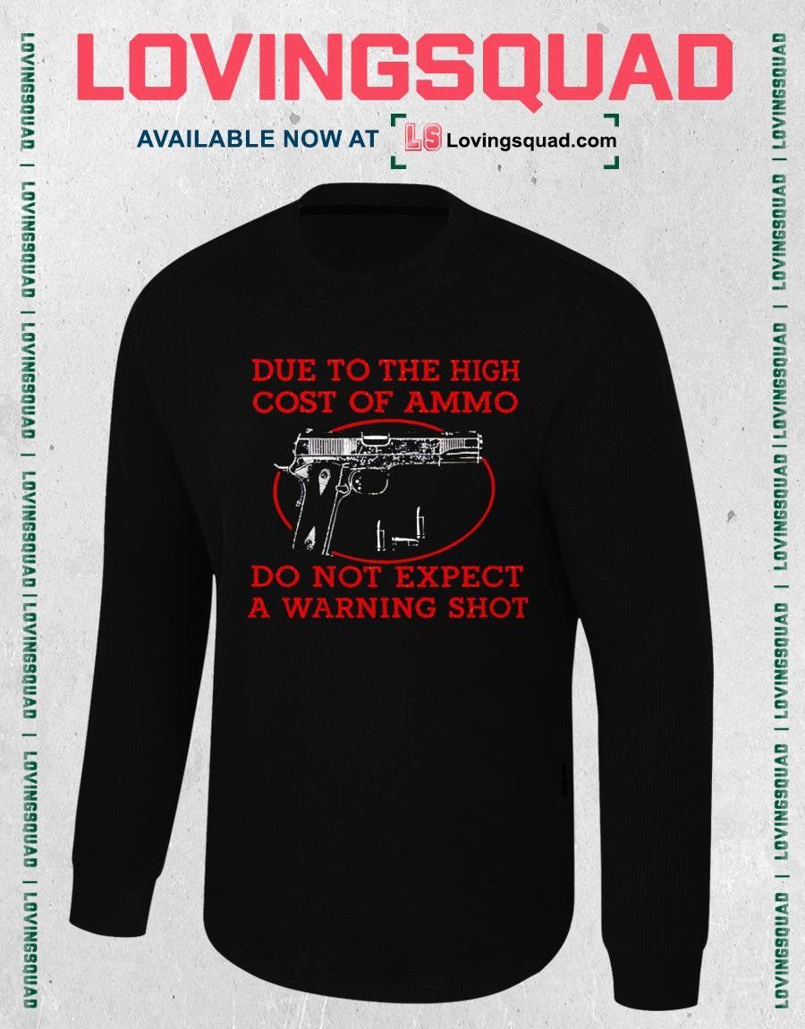 Due To The High Cost Of Ammo Do Not Expect A Warning Shot T-shirt