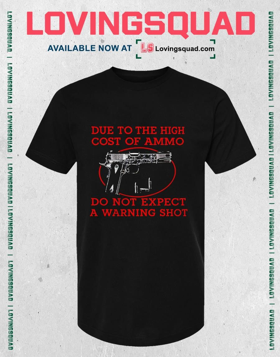 Due To The High Cost Of Ammo Do Not Expect A Warning Shot T-shirt