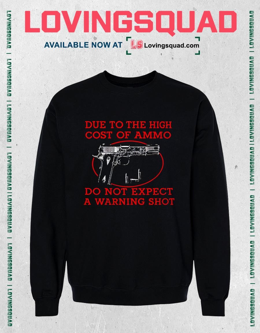 Due To The High Cost Of Ammo Do Not Expect A Warning Shot T-shirt